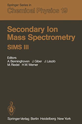 Secondary Ion Mass Spectrometry Sims Iii: Proceedings of the Third International Conference, Technical University, Budapest, Hungary, August 30 Septem: 19 (Springer Series in Chemical Physics)