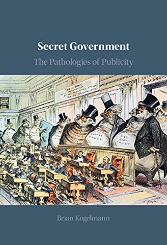 Secret Government: The Pathologies of Publicity (English Edition)