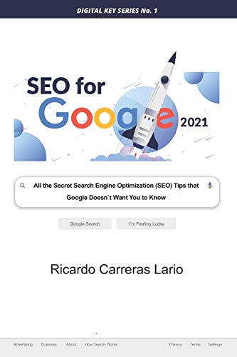 SEO FOR GOOGLE 2021: All the Search Engine Optimization (SEO) Tips that Google Does not Want You to Know (Digital Key Series)