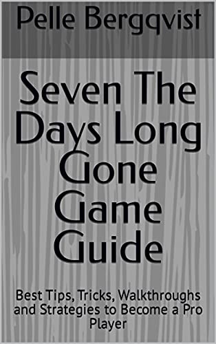 Seven The Days Long Gone Game Guide: Best Tips, Tricks, Walkthroughs and Strategies to Become a Pro Player (English Edition)