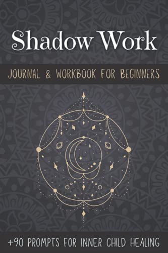 Shadow Work Journal For Beginners: A Shadow Work Prompts Journal And Workbook For Inner Child Healing, Shadow Work Guided Journal & Notebook For Spiritual Awakening.