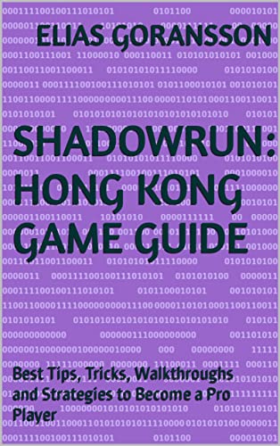 Shadowrun: Hong Kong Game Guide: Best Tips, Tricks, Walkthroughs and Strategies to Become a Pro Player (English Edition)