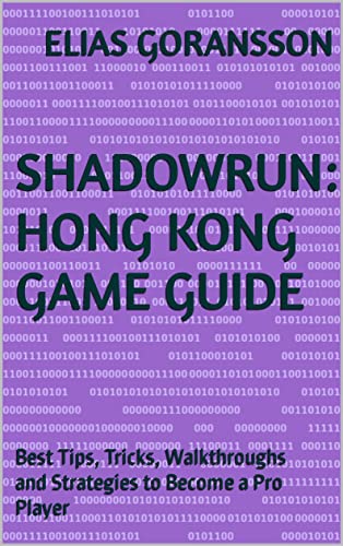 Shadowrun: Hong Kong Game Guide: Best Tips, Tricks, Walkthroughs and Strategies to Become a Pro Player (English Edition)