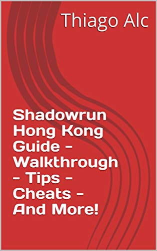 Shadowrun Hong Kong Guide - Walkthrough - Tips - Cheats - And More! (English Edition)