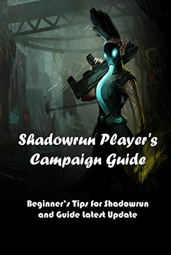 "Shadowrun Player's Campaign Guide: Beginner’s Tips for Shadowrun and Guide Latest Update ": Shadowrun Game for Beginner (English Edition)