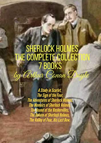 Sherlock Holmes The Complete Collection 7 Books by Arthur Conan Doyle: A Study in Scarlet, The Sign of the Four, The Adventures of Sherlock Holmes, ... The Return of Sherlock Holmes, The Valley