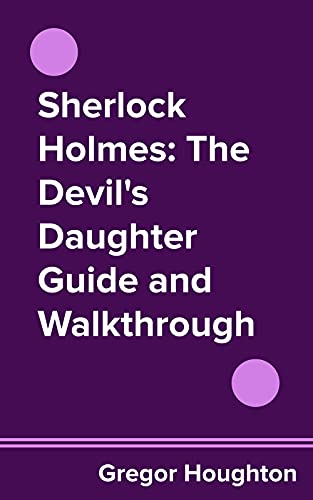 Sherlock Holmes: The Devil's Daughter Guide and Walkthrough (English Edition)