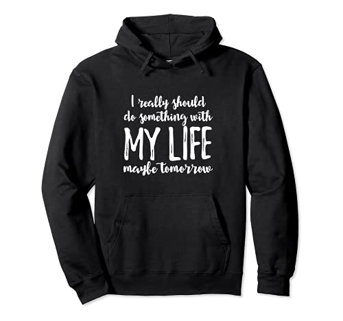 Should Do Something With My Life Starting Tomorrow - Funny Sudadera con Capucha