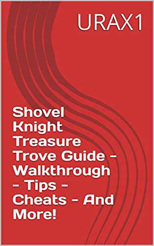 Shovel Knight Treasure Trove Guide - Walkthrough - Tips - Cheats - And More! (English Edition)