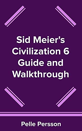 Sid Meier's Civilization 6 Guide and Walkthrough (English Edition)