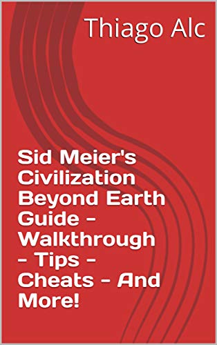 Sid Meier's Civilization Beyond Earth Guide - Walkthrough - Tips - Cheats - And More! (English Edition)