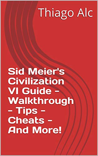 Sid Meier's Civilization VI Guide - Walkthrough - Tips - Cheats - And More! (English Edition)