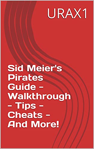 Sid Meier's Pirates Guide - Walkthrough - Tips - Cheats - And More! (English Edition)