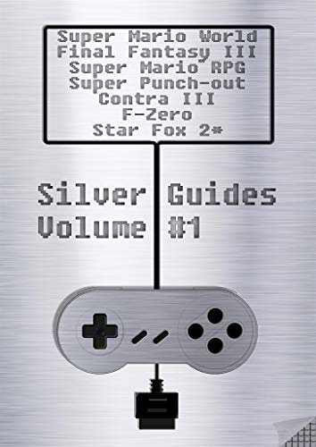 Silver Guides #1 incl. Super Mario World Final Fantasy III Super Mario RPG Legend of the Seven Stars Super Punch-Out !! Contra III The Alien Wars Star ... over 1700 quality pages (English Edition)