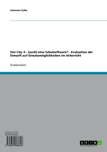 Sim City 4 - (auch) eine Schulsoftware? - Evaluation der Simsoft auf Einsatzmöglichkeiten im Unterricht (German Edition)