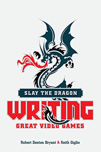 Slay the Dragon: Writing Great Stories for Video Games