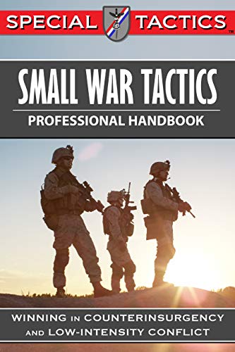 Small War Tactics Professional Handbook: Winning in Counterinsurgency and Low-Intensity Conflict (Special Tactics Professional Handbooks Book 1) (English Edition)