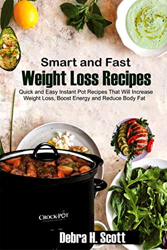 Smart and Fast Weight Loss Recipes: Quick and Easy Instant Pot Recipes That Will Increase Weight Loss, Boost Energy and Reduce Body Fat (English Edition)