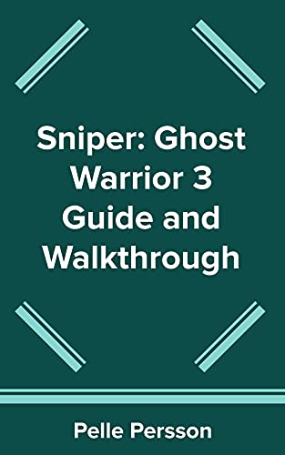 Sniper: Ghost Warrior 3 Guide and Walkthrough (English Edition)