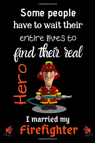 Some people have to wait their entire lives to find their real hero. I married my Firefighter: Valentine's love simple Line Journal Notebook for ... & personal maters, ideas and vibes.