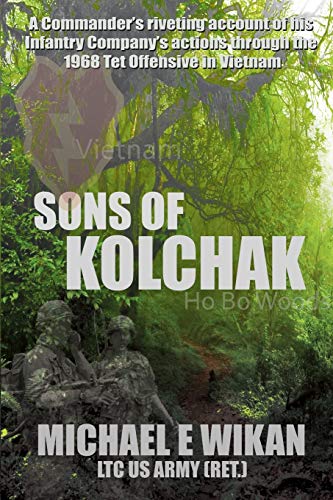 SONS OF KOLCHAK: A company commander during the Vietnam Tet Offensive of 1968 tells the story of his men's raw courage and valor.