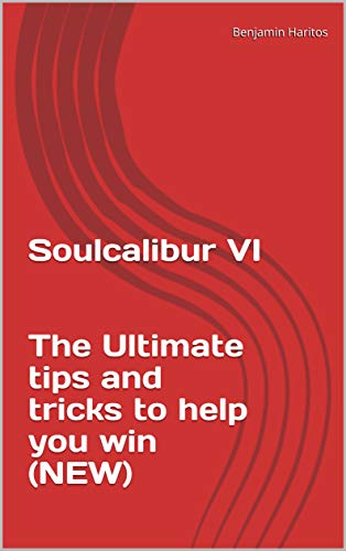 Soulcalibur VI: The Ultimate tips and tricks to help you win (NEW) (English Edition)