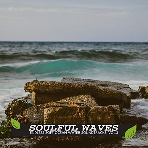 Soulful Waves - Endless Soft Ocean Water Soundtracks, Vol.3