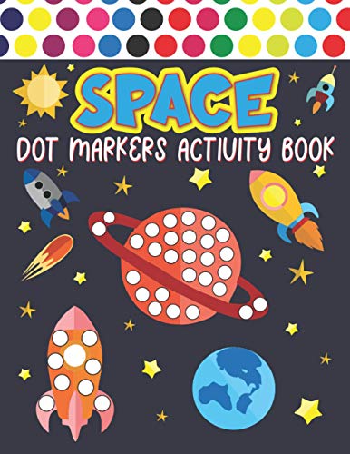 Space Dot Markers Activity Book: Fun with Do a Dot Markers Activity Book Filled with Colorful Outer Space Galaxy Planets Solar System Paint Daubers Dot Coloring Books For Preschool and Toddlers