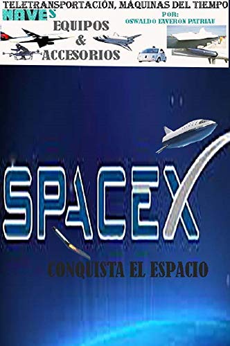 SpaceX Conquista el Espacio STARLINK, Falcón 9, X37B, Módulo Dragón (Teletransportación Máquinas del Tiempo, Naves, Equipos y Accesorios nº 10)