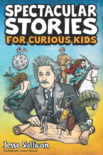 Spectacular Stories for Curious Kids: A Fascinating Collection of True Stories to Inspire & Amaze Young Readers: A Fascinating Collection of True Stories to Inspire & Amaze Young Readers