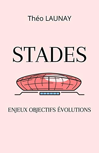 STADES: ENJEUX, OBJECTIFS, EVOLUTIONS (French Edition)