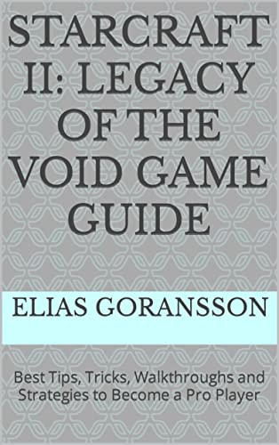 StarCraft II: Legacy of the Void Game Guide: Best Tips, Tricks, Walkthroughs and Strategies to Become a Pro Player (English Edition)
