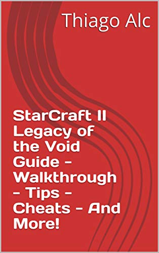 StarCraft II Legacy of the Void Guide - Walkthrough - Tips - Cheats - And More! (English Edition)