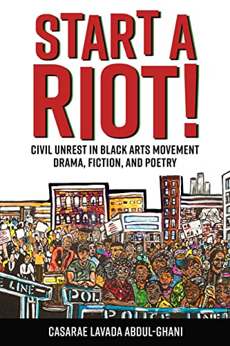 Start a Riot!: Civil Unrest in Black Arts Movement Drama, Fiction, and Poetry (Margaret Walker Alexander Series in African American Studies)