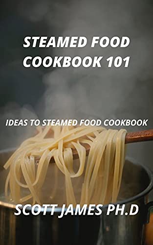 Steamed Food Cookbook 101: Ideas To Steamed Food Cookbook (English Edition)