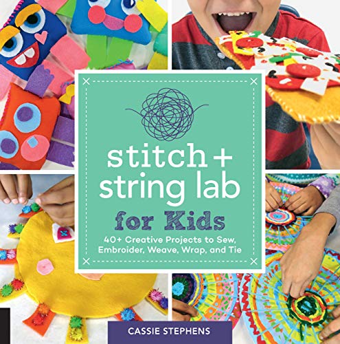 Stitch and String Lab for Kids: 40+ Creative Projects to Sew, Embroider, Weave, Wrap, and Tie (English Edition)