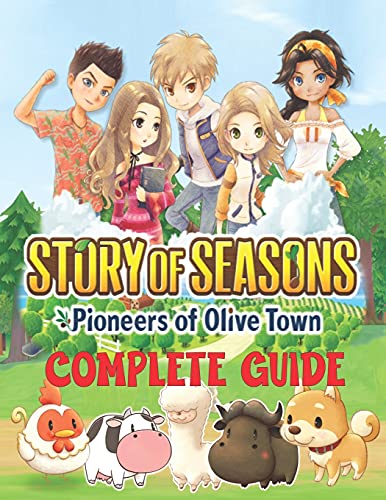 Story of Seasons Pioneers of Olive Town : COMPLETE GUIDE: Best Tips, Tricks, Walkthroughs and Strategies to Become a Pro Player