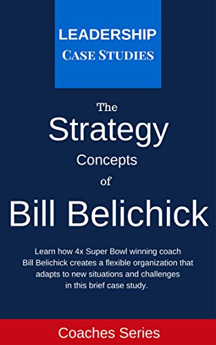 Strategy Concepts of Bill Belichick: A Leadership Case Study of the New England Patriots Head Coach (English Edition)