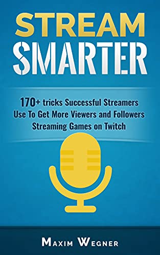 Stream Smarter: 170+ tricks Successful Streamers Use To Get More Viewers And Followers Streaming Games on Twitch (English Edition)