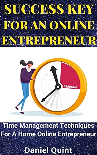 SUCCESS KEY FOR AN ONLINE ENTREPRENEUR: Time Management Techniques For A Home Online Entrepreneur (English Edition)
