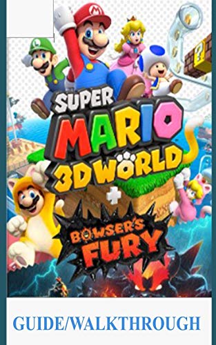 Super Mario 3D World Guide/Walkthrough: A Beginner’s Guide and Walkthrough to Master Animal Super Mario 3d World + Bowser’s Fury