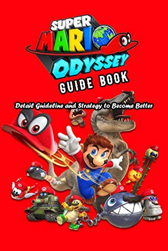 Super Mario Odyssey Guide Book: Detail Guideline and Strategy to Become Better: Super Mario Odyssey Guide (English Edition)