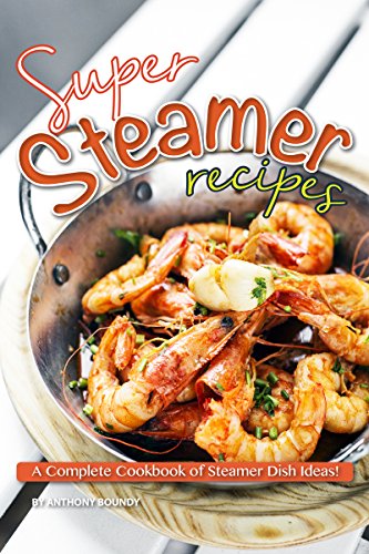 Super Steamer Recipes: A Complete Cookbook of Steamer Dish Ideas! (English Edition)