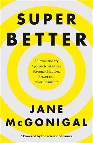 SuperBetter: A Revolutionary Approach to Getting Stronger, Happier, Braver and More Resilient: How a gameful life can make you stronger, happier, braver and more resilient
