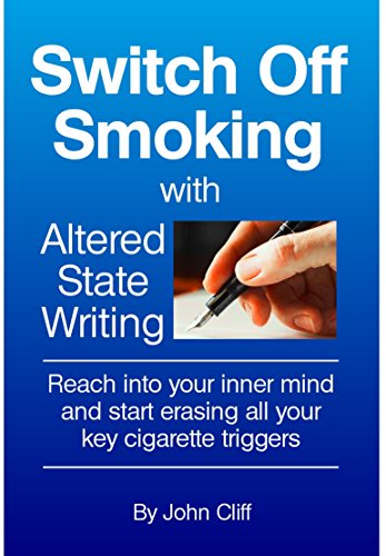 Switch Off Smoking with Altered State Writing: Reach into your inner mind and start erasing all your key cigarette triggers (English Edition)