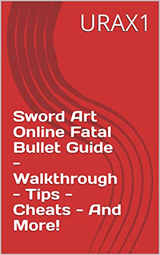Sword Art Online Fatal Bullet Guide - Walkthrough - Tips - Cheats - And More! (English Edition)