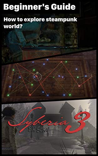 Syberia 3 - Puzzle-solvingg Guide and Walkthrough: How to explore steampunk world? How to play Syberia 3? (English Edition)