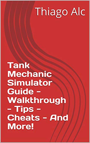 Tank Mechanic Simulator Guide - Walkthrough - Tips - Cheats - And More! (English Edition)