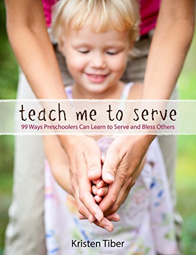 Teach Me To Serve: 99 Ways Preschoolers Can Learn to Serve and Bless Others (English Edition)