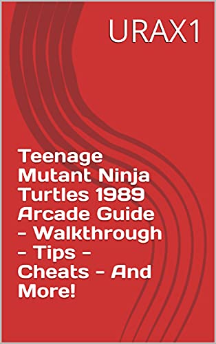Teenage Mutant Ninja Turtles 1989 Arcade Guide - Walkthrough - Tips - Cheats - And More! (English Edition)